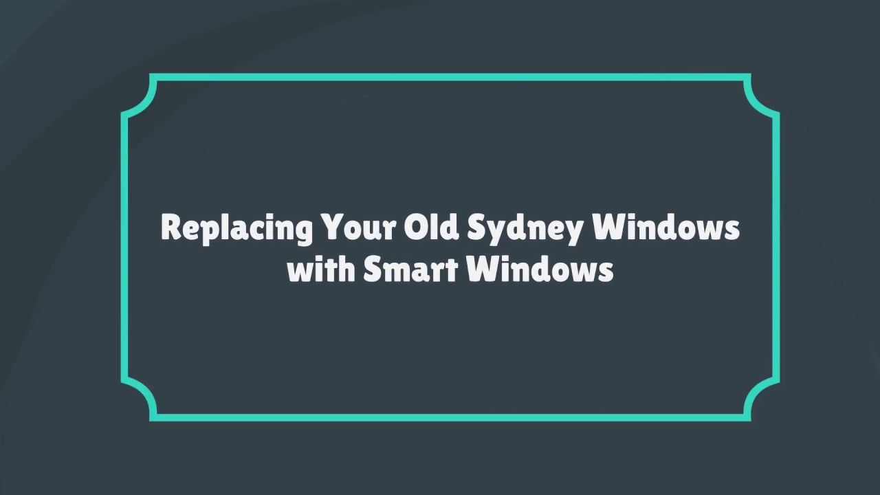 Replacing Your Old Glass Windows in Sydney with Smart Windows