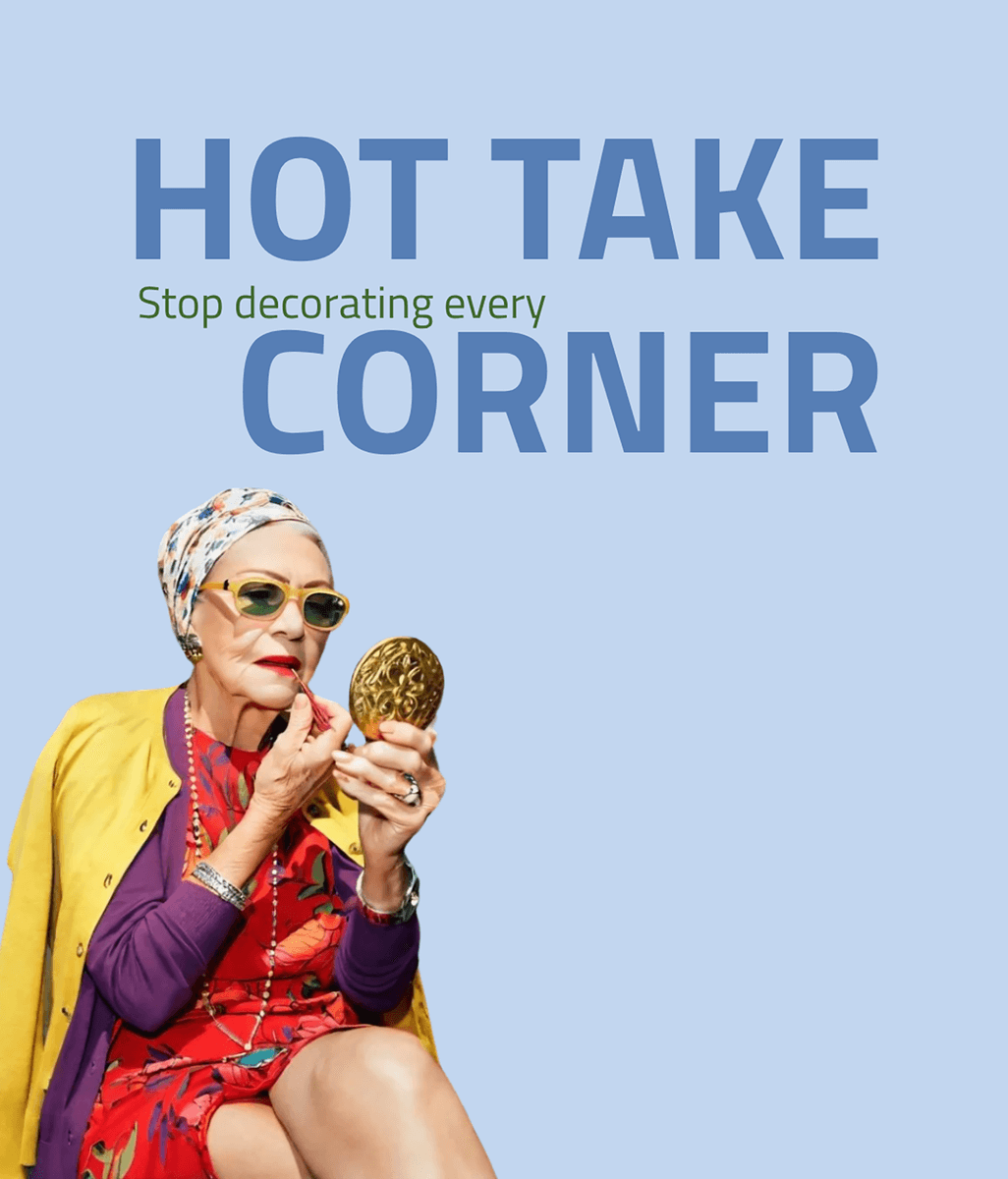 Stop decorating every corner